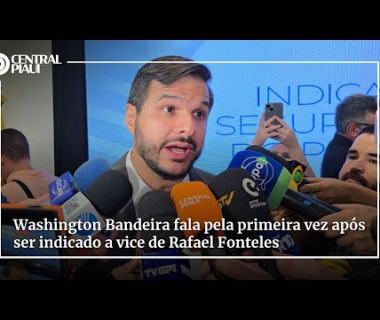 Washington Bandeira fala pela primeira vez após ser indicado a vice de Rafael Fonteles
