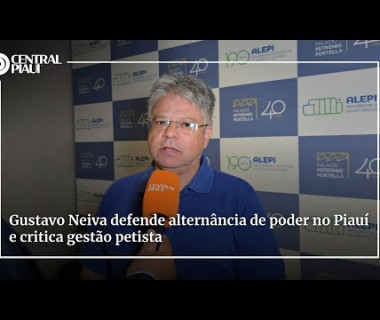 Gustavo Neiva defende alternância de poder no Piauí e critica gestão petista